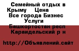 Семейный отдых в Крыму! › Цена ­ 1 500 - Все города Бизнес » Услуги   . Башкортостан респ.,Караидельский р-н